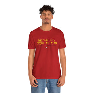 The Waiting Drove Me Mad - Corduroy Inspired T-Shirt