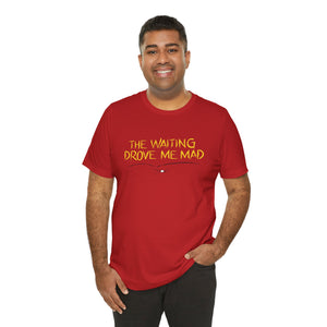 The Waiting Drove Me Mad - Corduroy Inspired T-Shirt