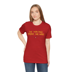 The Waiting Drove Me Mad - Corduroy Inspired T-Shirt