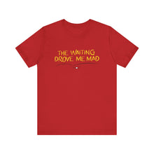 Load image into Gallery viewer, The Waiting Drove Me Mad - Corduroy Inspired T-Shirt