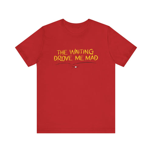 The Waiting Drove Me Mad - Corduroy Inspired T-Shirt