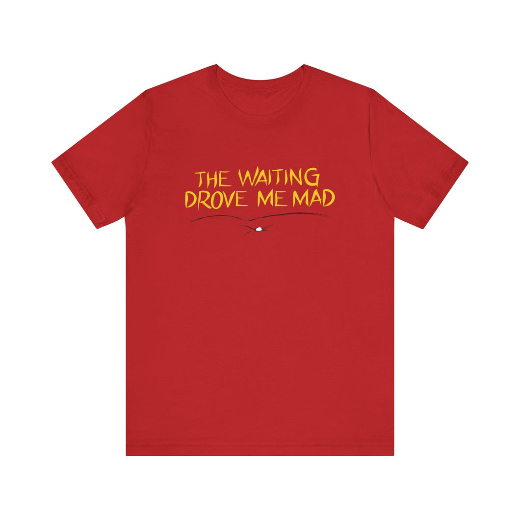 The Waiting Drove Me Mad - Corduroy Inspired T-Shirt