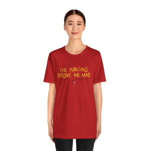 The Waiting Drove Me Mad - Corduroy Inspired T-Shirt