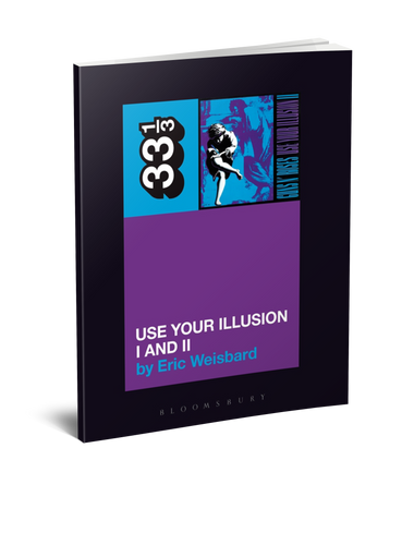 Guns N' Roses' Use Your Illusion I and II (33 1/3 Book Series) by Eric Weisbard