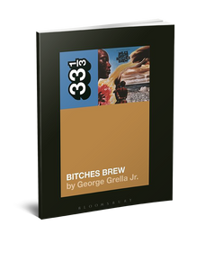 Miles Davis’ Bitches Brew (33 1/3 Book Series) by George Grella Jr.