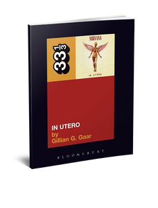 Nirvana’s In Utero (33 1/3 Book Series) by Gillian G. Gaar