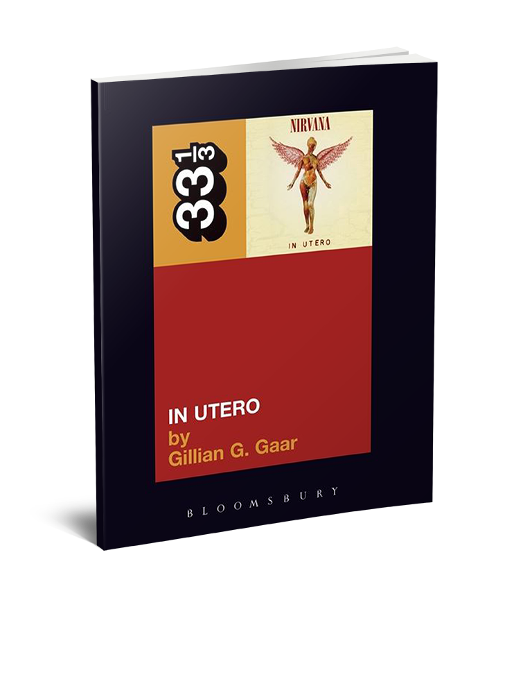 Nirvana’s In Utero (33 1/3 Book Series) by Gillian G. Gaar