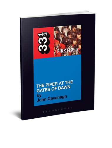 Pink Floyd’s The Piper at the Gates of Dawn (33 1/3 Book Series) by John Cavanagh