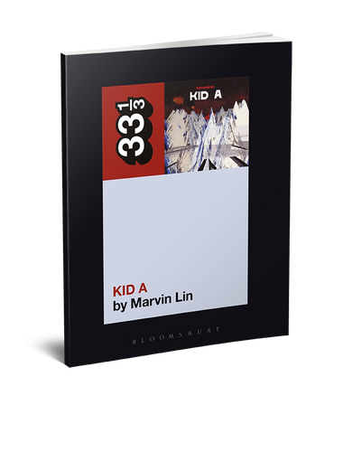 Radiohead’s Kid A (33 1/3 Book Series) by Marvin Lin