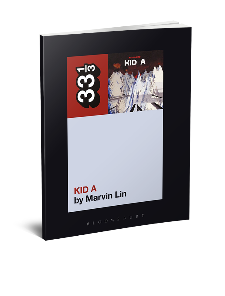 Radiohead’s Kid A (33 1/3 Book Series) by Marvin Lin