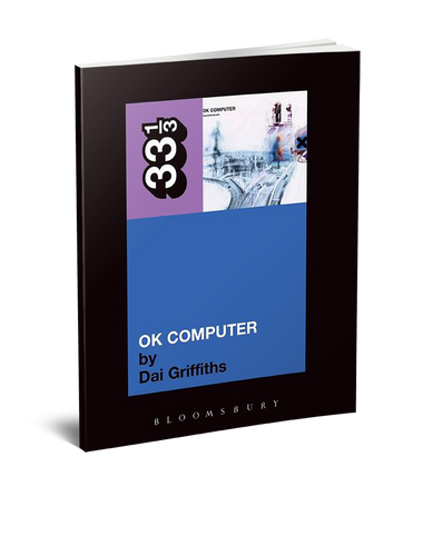 Radiohead’s OK Computer (33 1/3 Book Series) by Dai Griffiths