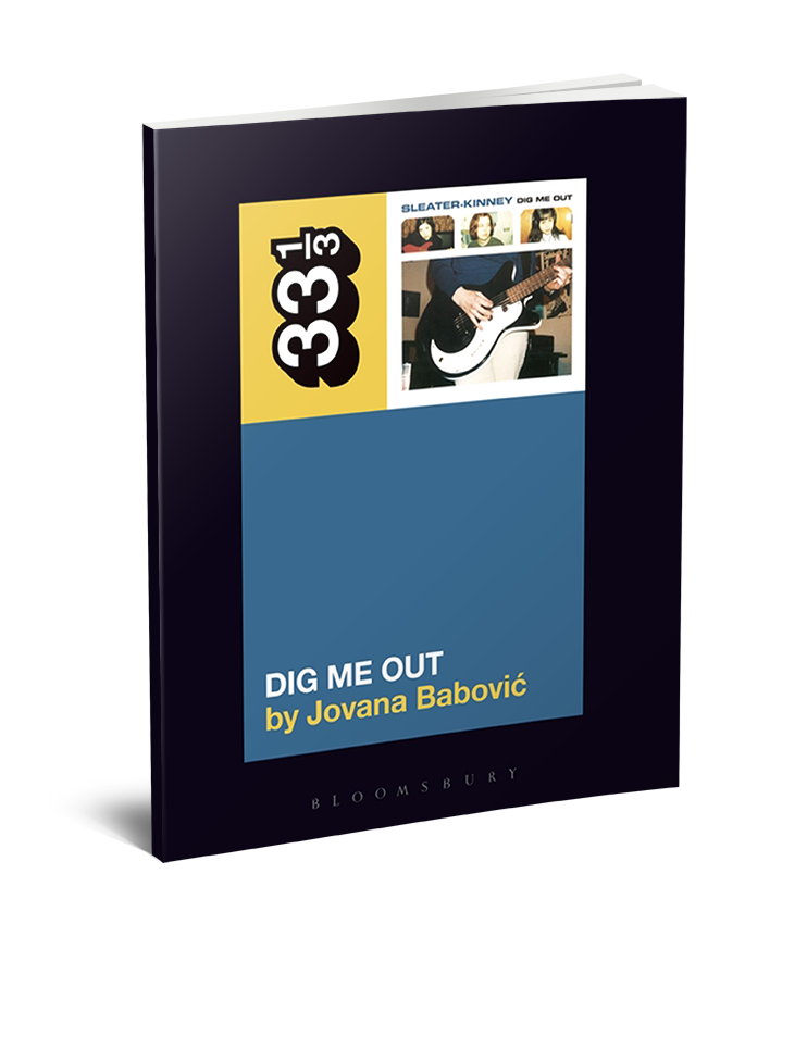 Sleater-Kinney’s Dig Me Out (33 1/3 Book Series) by Jovana Babovic